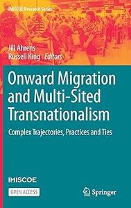 Onward Migration and Multi–Sited Transnationalism Complex Trajectories, Practices and Ties