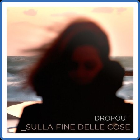Dropout - Sulla Fine Delle Cose 2024