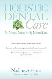 Holistic Dental Care The Complete Guide to Healthy Teeth and Gums