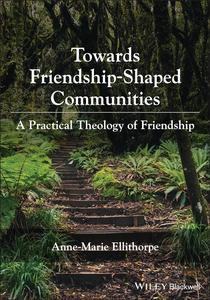Towards Friendship-Shaped Communities A Practical Theology of Friendship