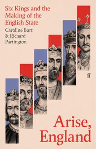 Arise, England Six Kings and the Making of the English State