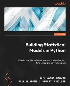 Building Statistical Models in Python Develop useful models for regression, classification, time series, and survival analysis