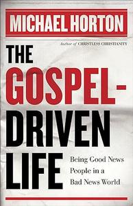 The Gospel-Driven Life Being Good News People in a Bad News World