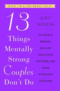 13 Things Mentally Strong Couples Don’t Do Fix What’s Broken, Develop Healthier Patterns, and Grow Stronger Together