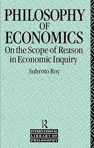 The Philosophy of Economics On the Scope of Reason in Economic Inquiry (International Library of Philosophy)