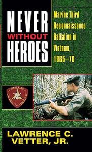 Never Without Heroes Marine Third Reconnaissance Battalion in Vietnam, 1965-70
