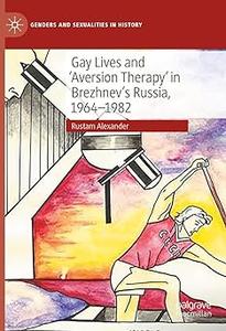 Gay Lives and ‘Aversion Therapy’ in Brezhnev’s Russia, 1964-1982