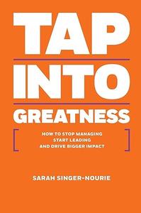 Tap Into Greatness How To Stop Managing Start Leading And Drive Bigger Impact