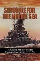 Struggle for the Middle Sea  the great navies at war in the Mediterranean theater, 1940-1945