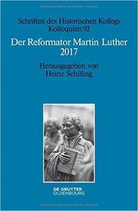 Der Reformator Martin Luther 2017 Eine wissenschaftliche und gedenkpolitische Bestandsaufnahme