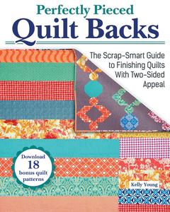 Perfectly Pieced Quilt Backs The Scrap–Smart Guide to Finishing Quilts with Two–Sided Appeal