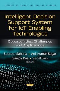 Intelligent Decision Support System for IoT-Enabling Technologies Opportunities, Challenges and Applications