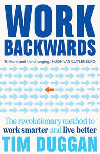 Work Backwards The Revolutionary Method to Work Smarter and Live Better