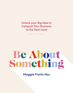 Be About Something Unlock Your Big Idea to Catapult Your Business to the Next Level