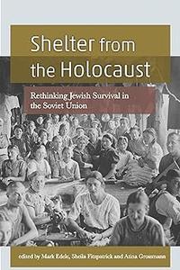 Shelter from the Holocaust Rethinking Jewish Survival in the Soviet Union