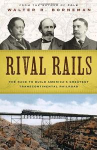 Rival Rails The Race to Build America's Greatest Transcontinental Railroad