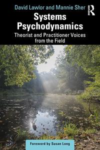 Systems Psychodynamics Theorist and Practitioner Voices from the Field