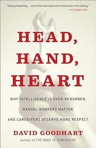 Head, Hand, Heart Why Intelligence Is Over-Rewarded, Manual Workers Matter, and Caregivers Deserve More Respect (2024)