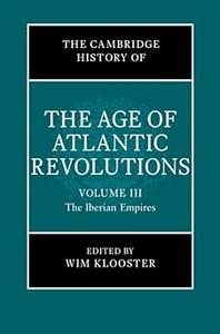 The Cambridge History of the Age of Atlantic Revolutions Volume 3, The Iberian Empires