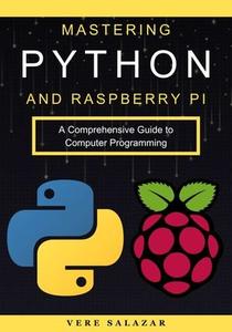 Mastering Python and Raspberry Pi A Comprehensive Guide to Computer Programming