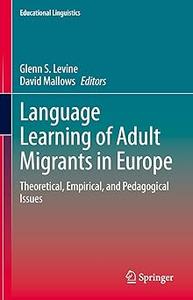 Language Learning of Adult Migrants in Europe Theoretical, Empirical, and Pedagogical Issues