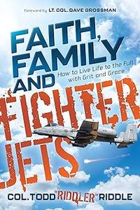 Faith, Family and Fighter Jets How to Live Life to the Full with Grit and Grace