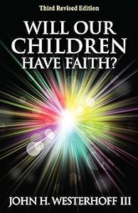 Will Our Children Have Faith Third Revised Edition Ed 3