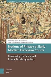 Notions of Privacy at Early Modern European Courts Reassessing the Public and Private Divide, 1400–1800