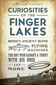 Curiosities of the Finger Lakes Hidden Ancient Ruins, Flying Machines, the Boy Who Caught a Trout with His Nose and More