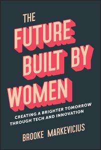 The Future Built by Women Creating a Brighter Tomorrow Through Tech and Innovation