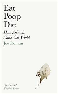 Eat, Poop, Die How Animals Make Our World, UK Edition