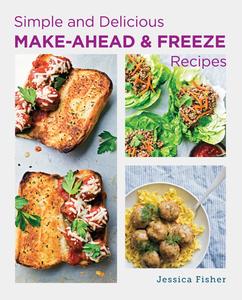 Simple and Delicious Make–Ahead and Freeze Recipes