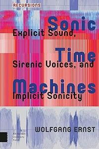 Sonic Time Machines Explicit Sound, Sirenic Voices, and Implicit Sonicity
