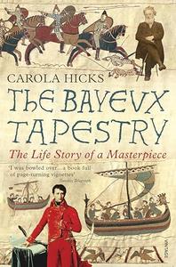 The Bayeux Tapestry The Life Story of a Masterpiece