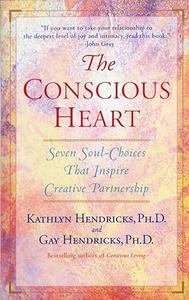 The Conscious Heart Seven Soul-Choices That Create Your Relationship Destiny