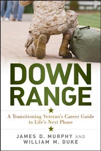 Down Range A Transitioning Veteran’s Career Guide to Life’s Next Phase