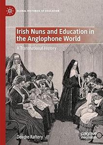 Irish Nuns and Education in the Anglophone World A Transnational History