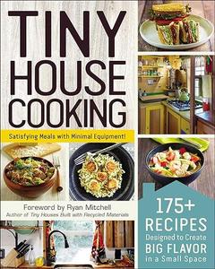 Tiny House Cooking 175+ Recipes Designed to Create Big Flavor in a Small Space (2024)