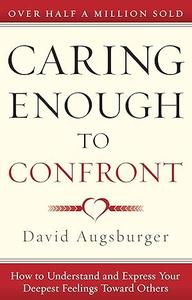 Caring Enough to Confront How to Transform Conflict with Compassion and Grace