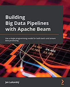 Building Big Data Pipelines with Apache Beam Use a single programming model for both batch and stream data (2024)
