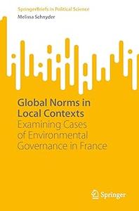 Global Norms in Local Contexts Examining Cases of Environmental Governance in France