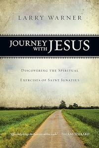 Journey with Jesus Discovering the Spiritual Exercises of Saint Ignatius