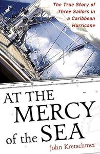 At the Mercy of the Sea The True Story of Three Sailors in a Caribbean Hurricane