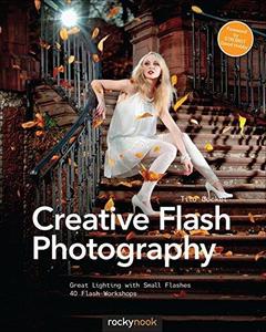 Creative Flash Photography Great Lighting with Small Flashes 40 Flash Workshops