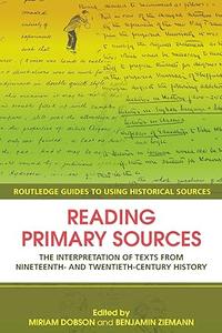 Reading Primary Sources The Interpretation of Texts from Nineteenth and Twentieth Century History