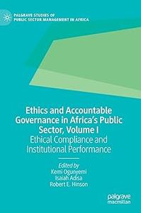 Ethics and Accountable Governance in Africa’s Public Sector, Volume I Ethical Compliance and Institutional Performance