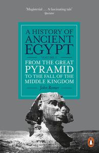 A History of Ancient Egypt From the Great Pyramid to the Fall of the Middle Kingdom