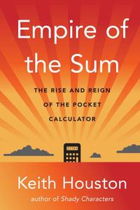 Empire of the Sum The Rise and Reign of the Pocket Calculator