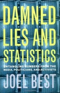 Damned Lies and Statistics Untangling Numbers from the Media, Politicians, and Activists