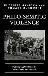 Philo–Semitic Violence Poland's Jewish Past in New Polish Narratives